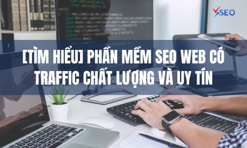 [TÌM HIỂU] Phần mềm SEO web có traffic chất lượng và uy tín